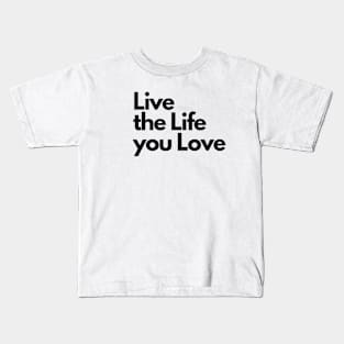 Live the Life you Love Kids T-Shirt